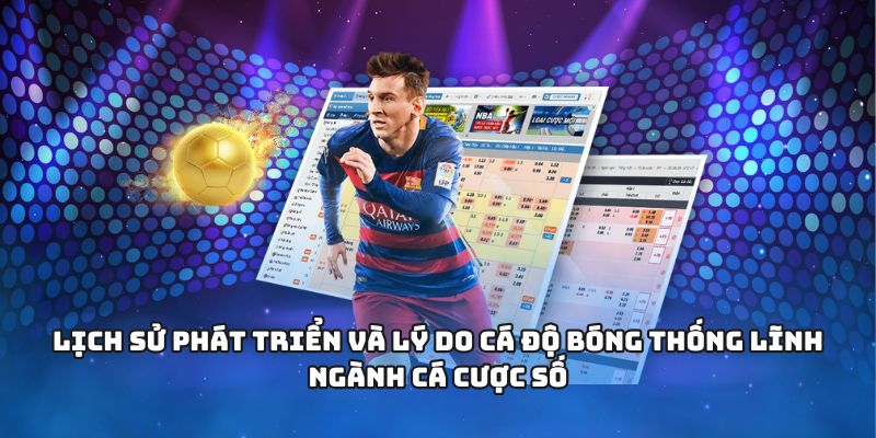 CÁ ĐỘ BÓNG ĐÁ - Sự Lựa Chọn Bứt Phá Cá Cược Đỉnh Cao 1 Lịch sử phát triển và lý do cá độ bóng thống lĩnh ngành cá cược số