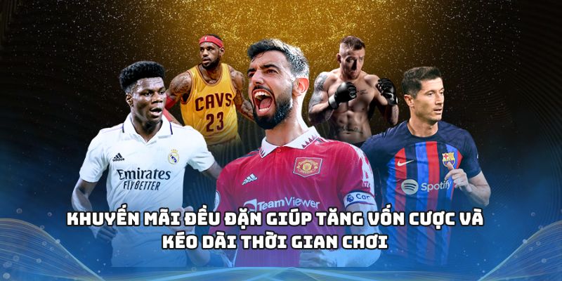 Khuyến mãi đều đặn giúp tăng vốn cược và kéo dài thời gian chơi