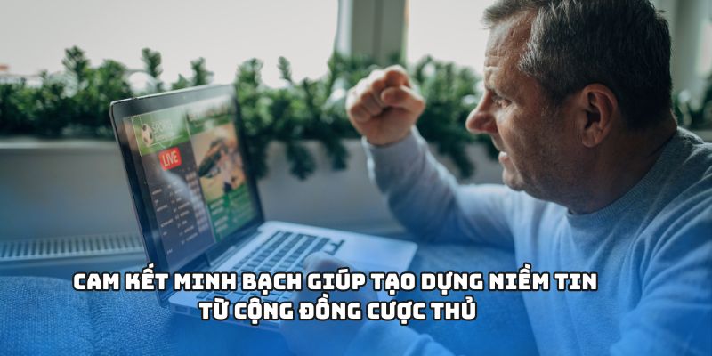 Cam kết minh bạch giúp tạo dựng niềm tin từ cộng đồng cược thủ