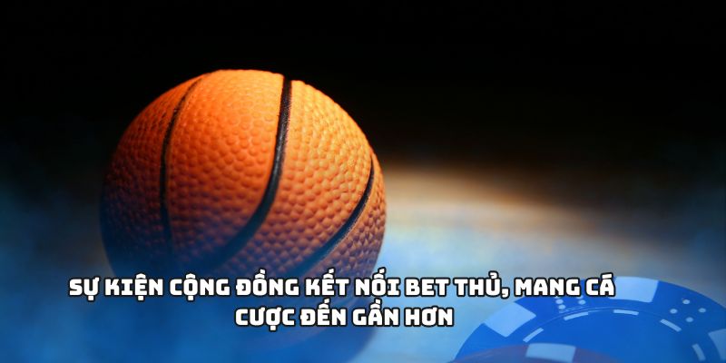1GOM - Sân Chơi Cá Cược Thể Thao Hiện Đại Nhất Việt Nam 2025 3 Sự kiện cộng đồng kết nối bet thủ, mang cá cược đến gần hơn
