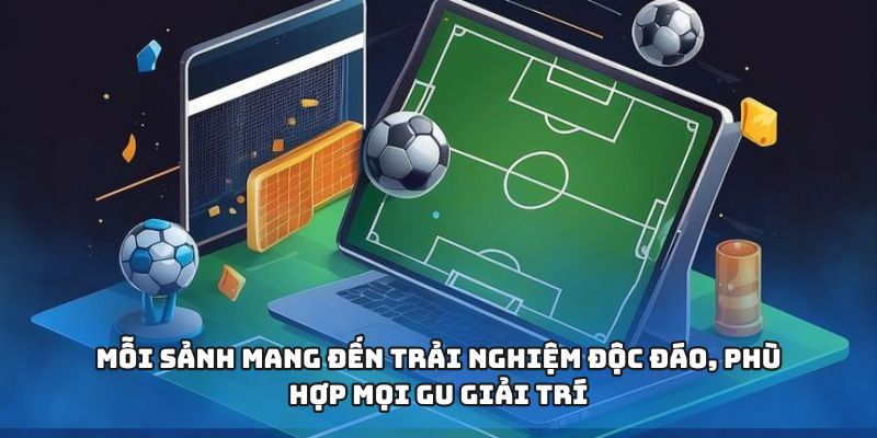 Mỗi sảnh mang đến trải nghiệm độc đáo, phù hợp mọi gu giải trí