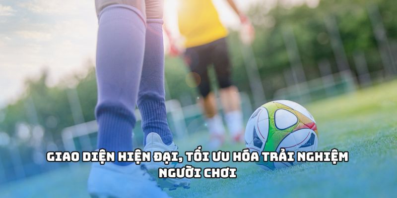 Giao diện hiện đại, tối ưu hóa trải nghiệm người chơi