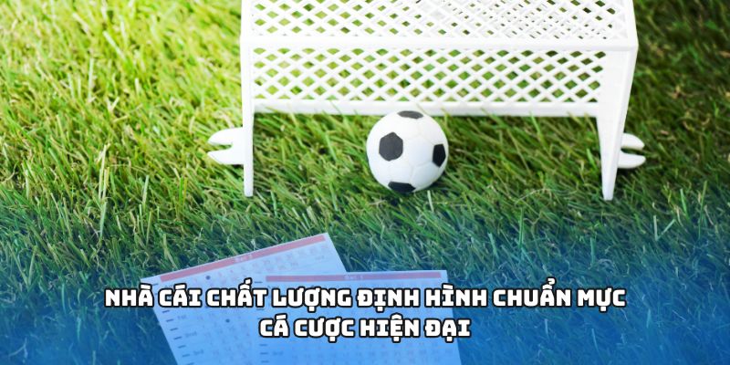 Nhà cái chất lượng định hình chuẩn mực cá cược hiện đại