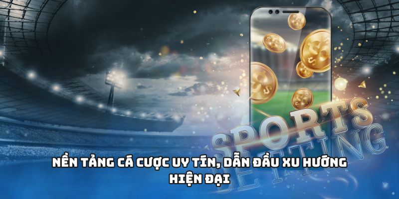Nền tảng cá cược uy tín, dẫn đầu xu hướng hiện đại