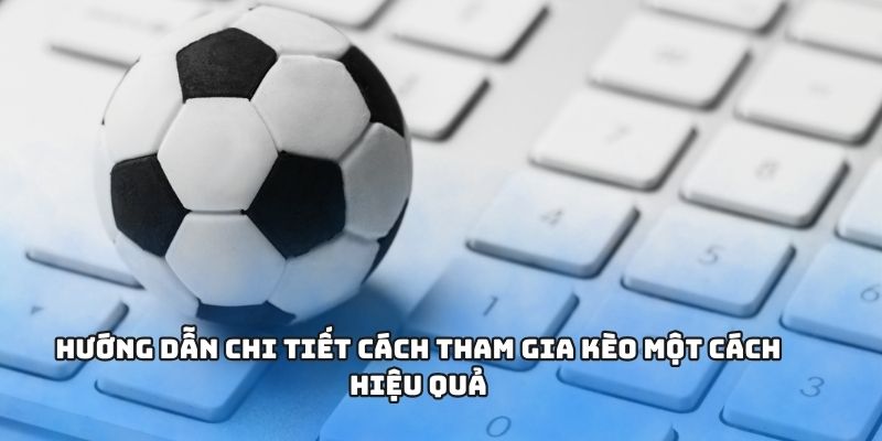 Kèo Nhà Cái - Chinh Phục Thế Giới Cá Cược Đỉnh Cao 3 Hướng dẫn chi tiết cách tham gia kèo một cách hiệu quả