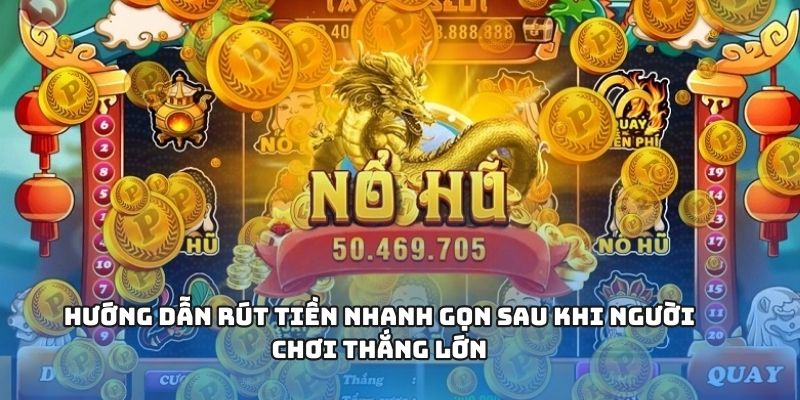 Hướng dẫn rút tiền nhanh gọn sau khi người chơi thắng lớn