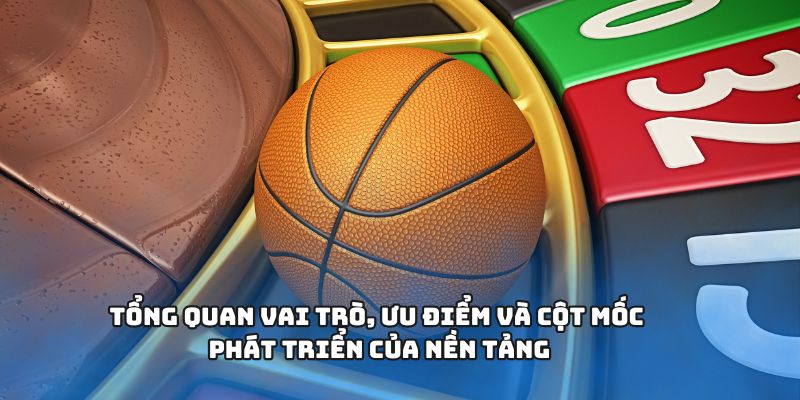 Tổng quan vai trò, ưu điểm và cột mốc phát triển của nền tảng
