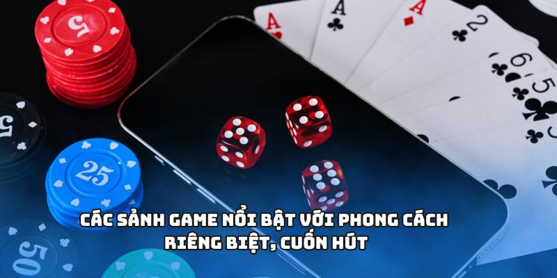 Các sảnh game nổi bật với phong cách riêng biệt, cuốn hút